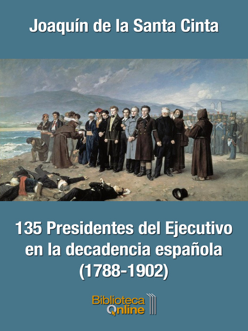Title details for 135 Presidentes del Ejecutivo en la decadencia española (1788-1902) by Joaquín de la Santa Cinta - Available